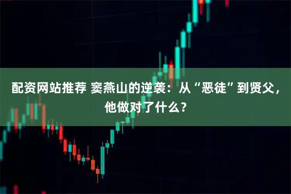 配资网站推荐 窦燕山的逆袭：从“恶徒”到贤父，他做对了什么？